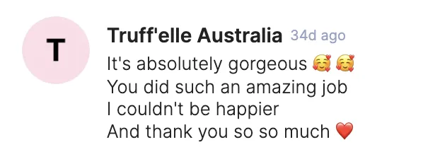 Truff’elle Australia: “It’s absolutely gorgeous. You did such an amazing job.”